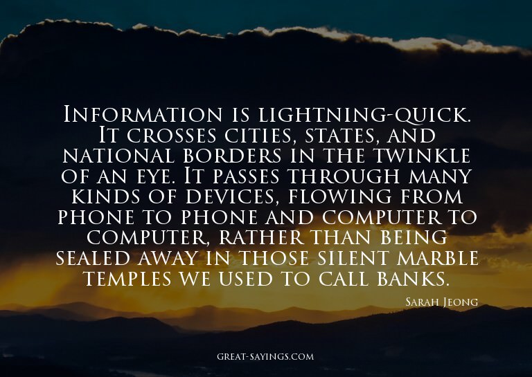 Information is lightning-quick. It crosses cities, stat