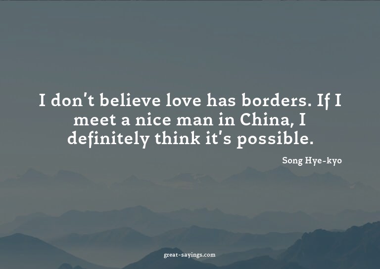 I don't believe love has borders. If I meet a nice man
