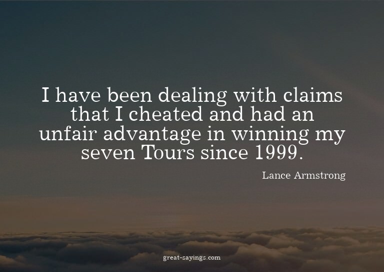 I have been dealing with claims that I cheated and had