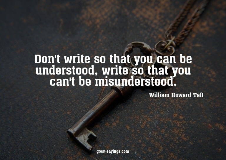 Don't write so that you can be understood, write so tha