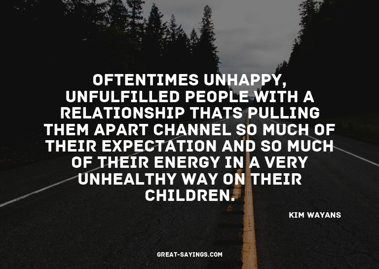 Oftentimes unhappy, unfulfilled people with a relations