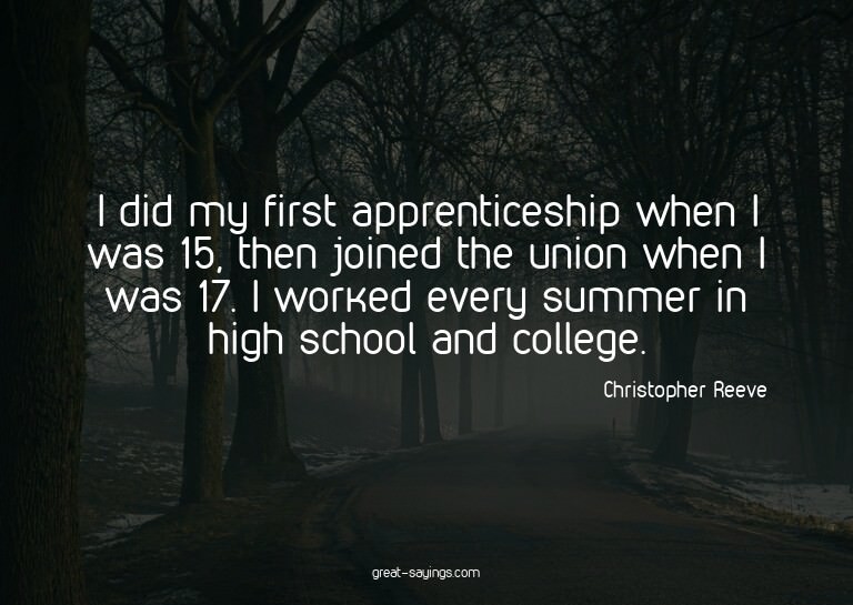 I did my first apprenticeship when I was 15, then joine