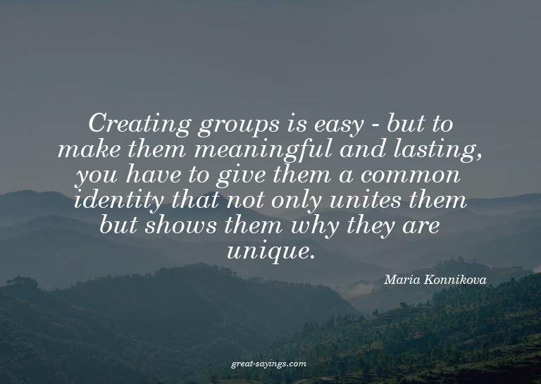 Creating groups is easy - but to make them meaningful a