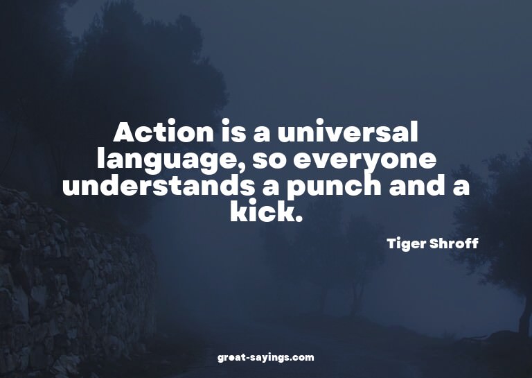Action is a universal language, so everyone understands