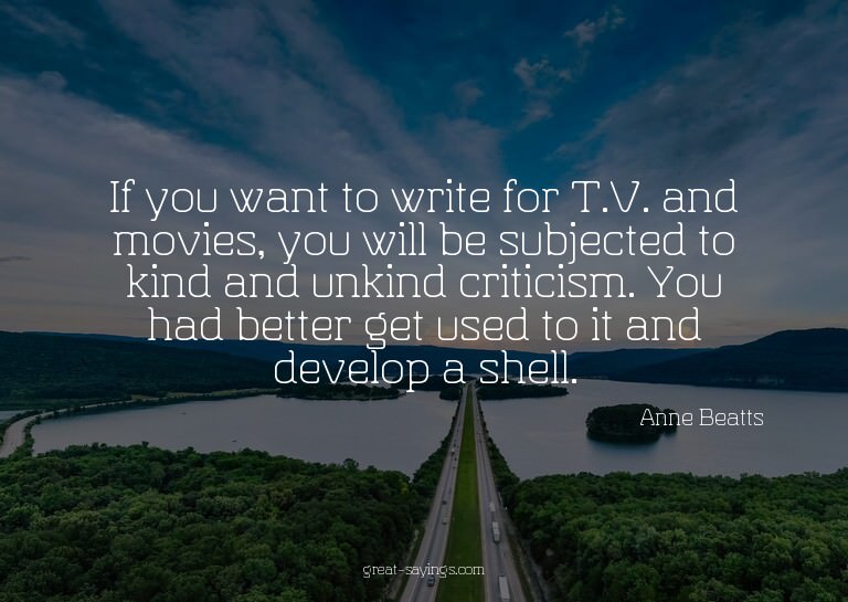 If you want to write for T.V. and movies, you will be s