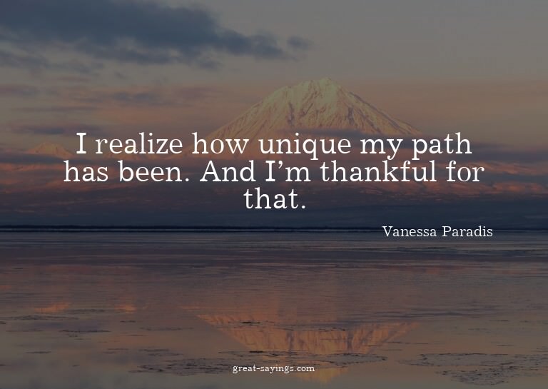 I realize how unique my path has been. And I'm thankful