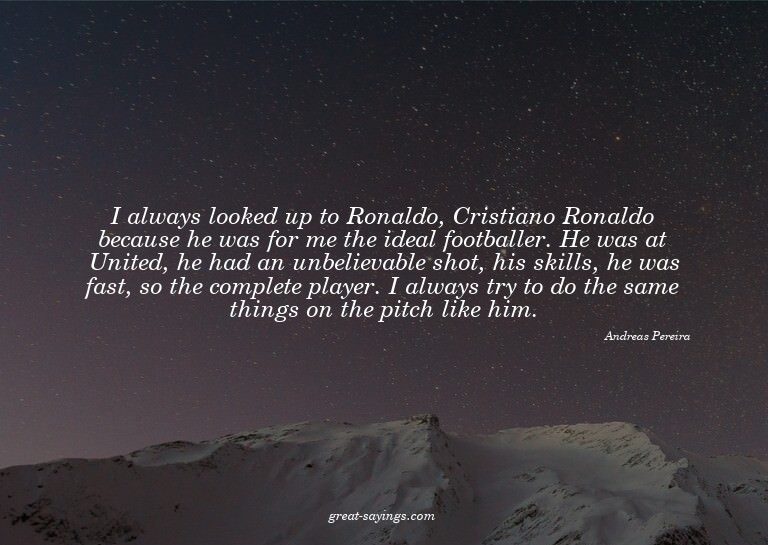 I always looked up to Ronaldo, Cristiano Ronaldo becaus