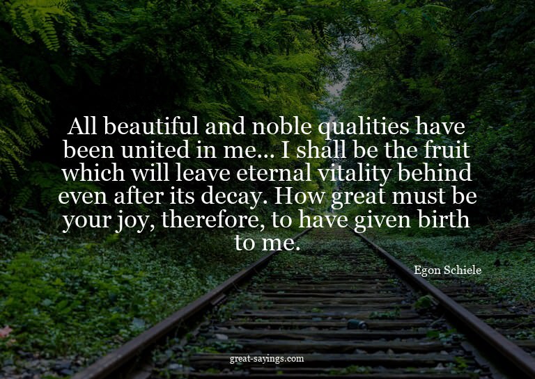 All beautiful and noble qualities have been united in m