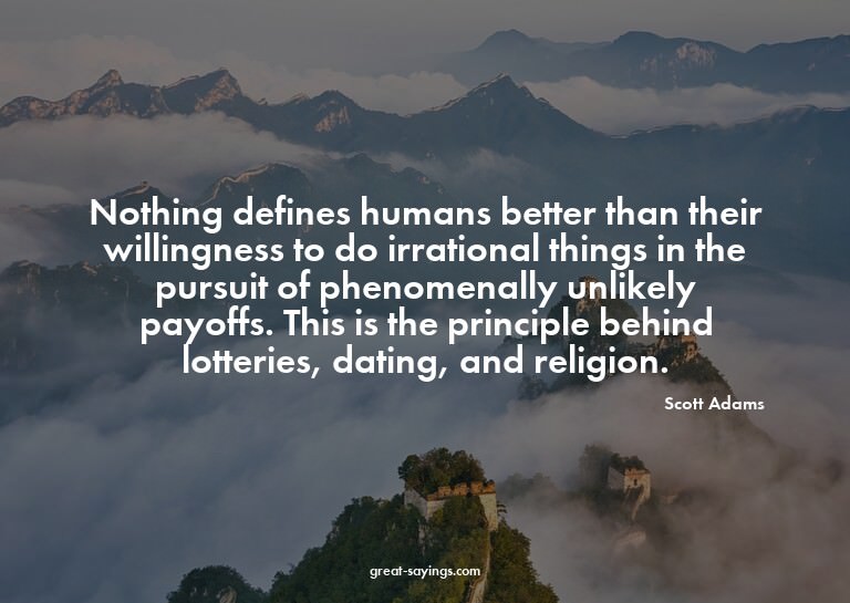 Nothing defines humans better than their willingness to