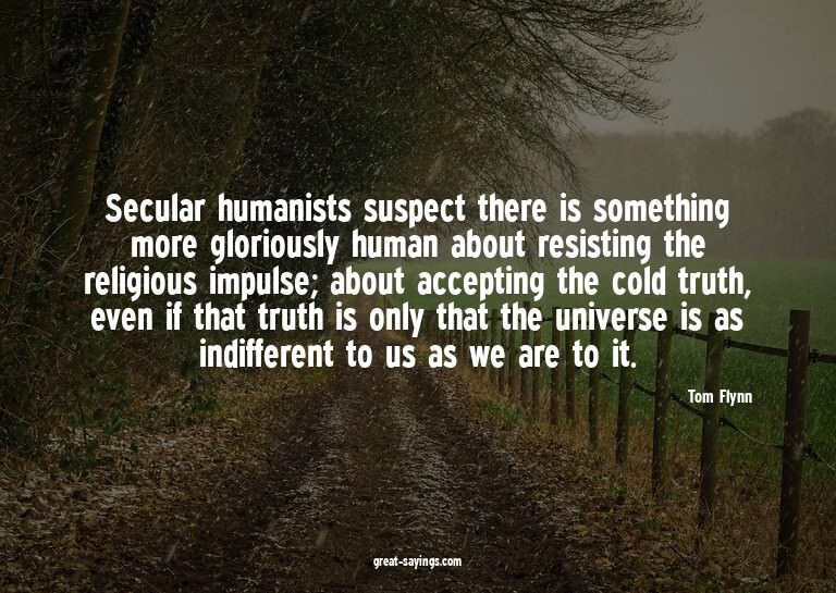 Secular humanists suspect there is something more glori