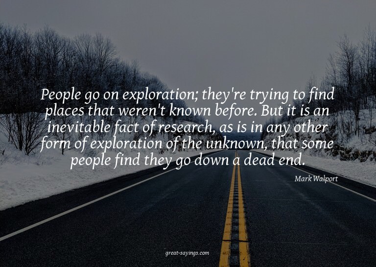 People go on exploration; they're trying to find places