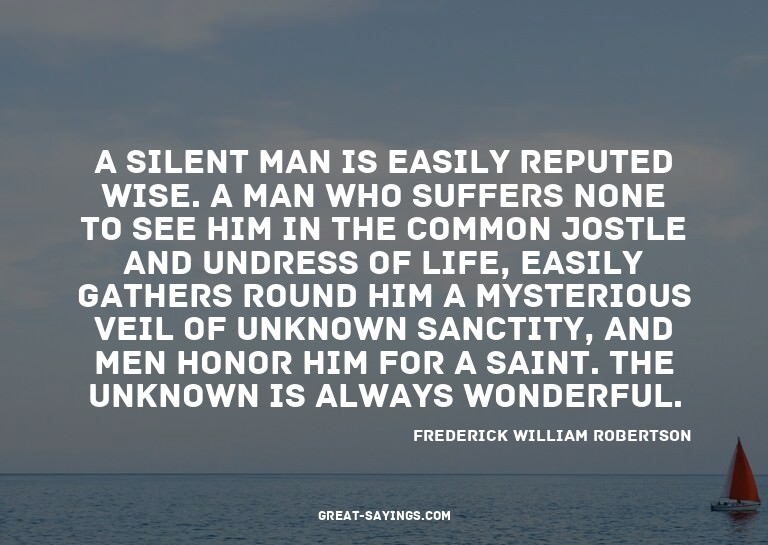 A silent man is easily reputed wise. A man who suffers