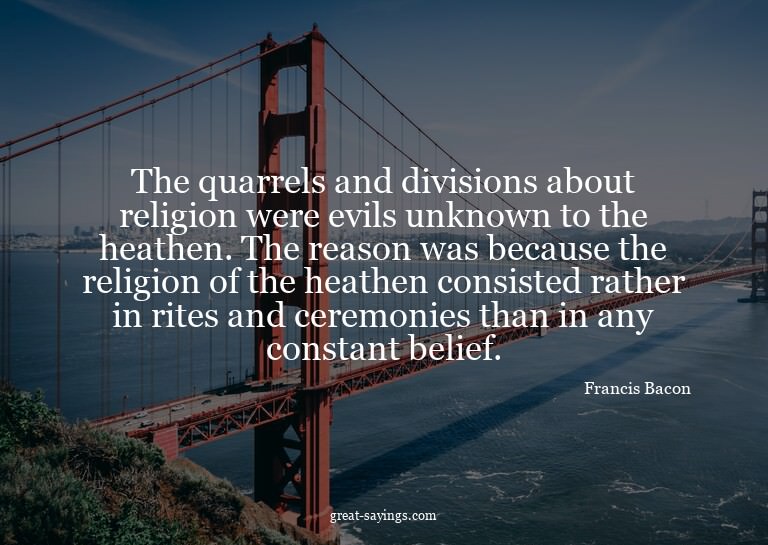 The quarrels and divisions about religion were evils un
