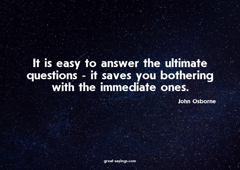 It is easy to answer the ultimate questions - it saves