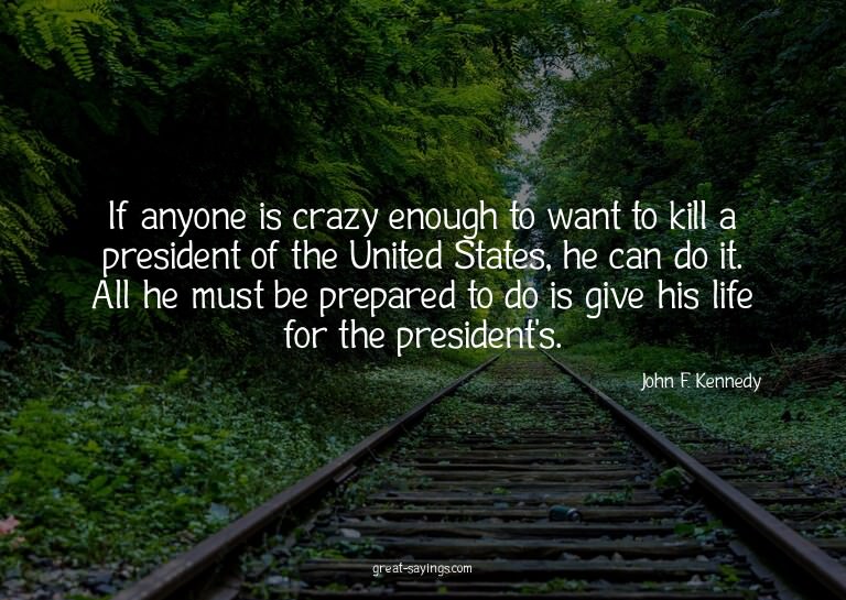 If anyone is crazy enough to want to kill a president o