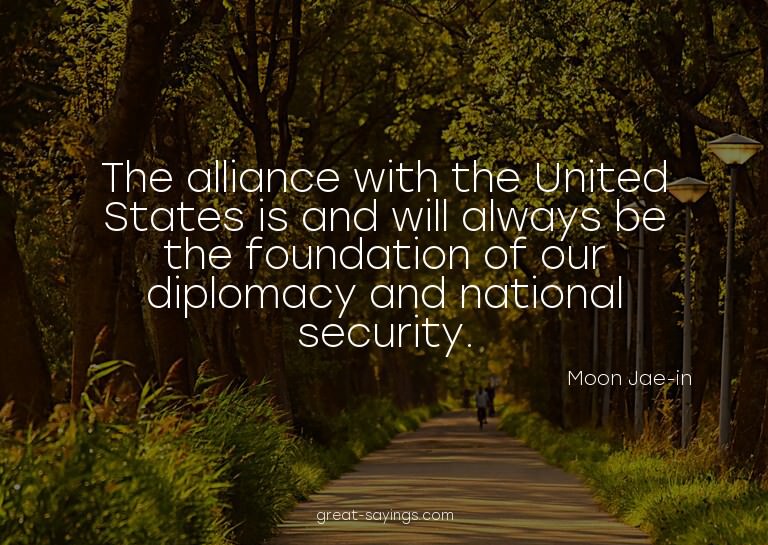 The alliance with the United States is and will always