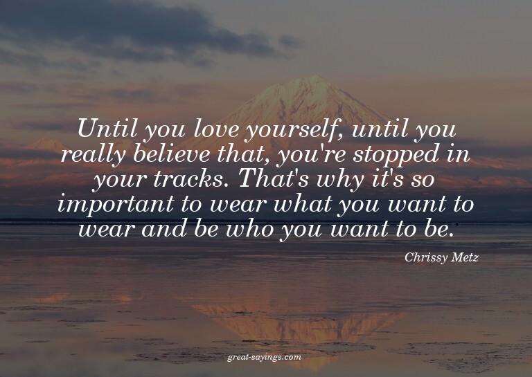 Until you love yourself, until you really believe that,