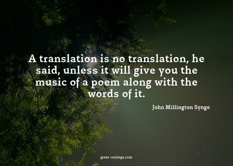 A translation is no translation, he said, unless it wil
