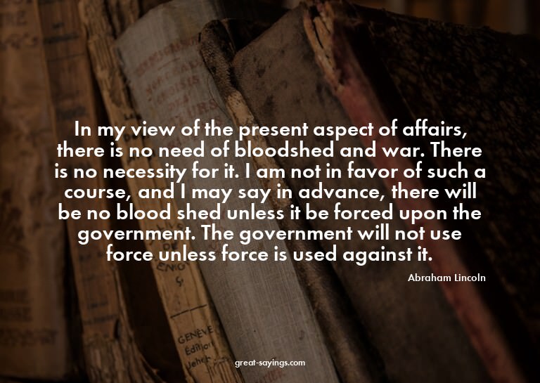 In my view of the present aspect of affairs, there is n
