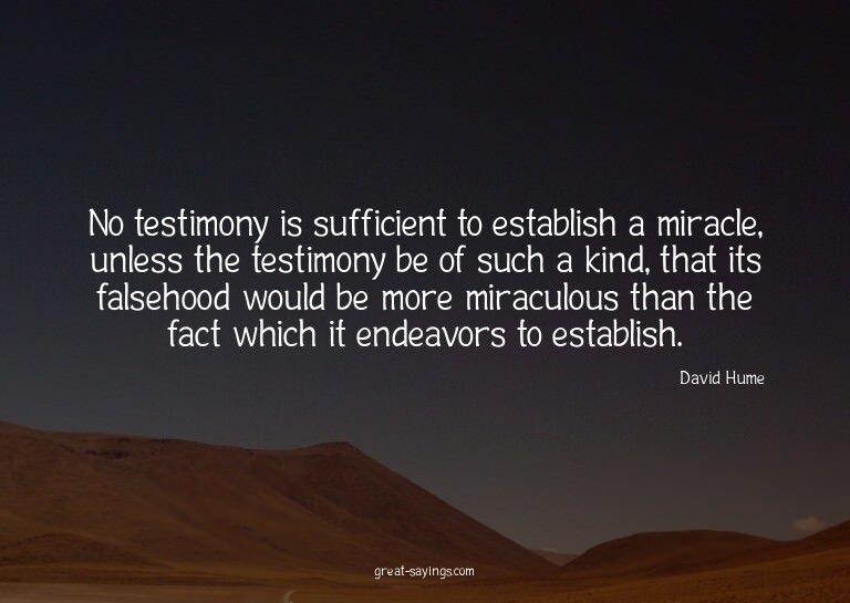 No testimony is sufficient to establish a miracle, unle