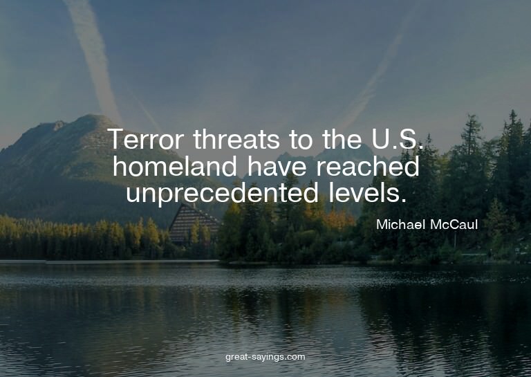 Terror threats to the U.S. homeland have reached unprec