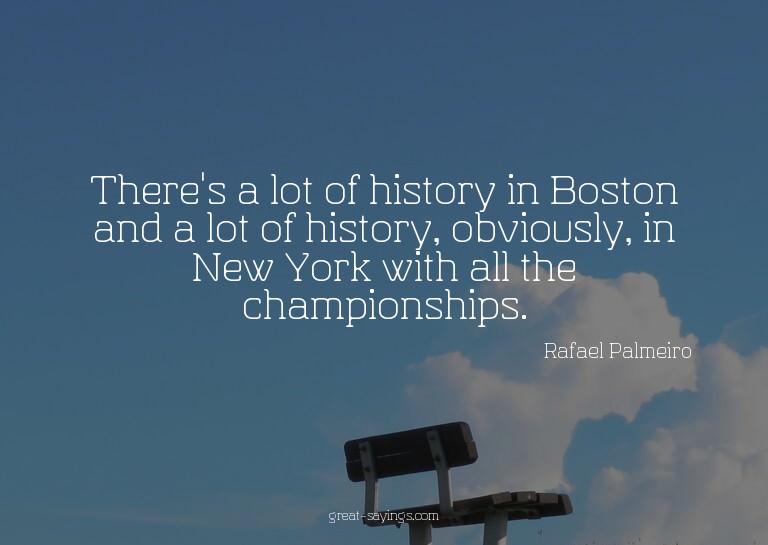 There's a lot of history in Boston and a lot of history