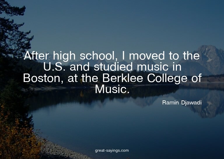 After high school, I moved to the U.S. and studied musi