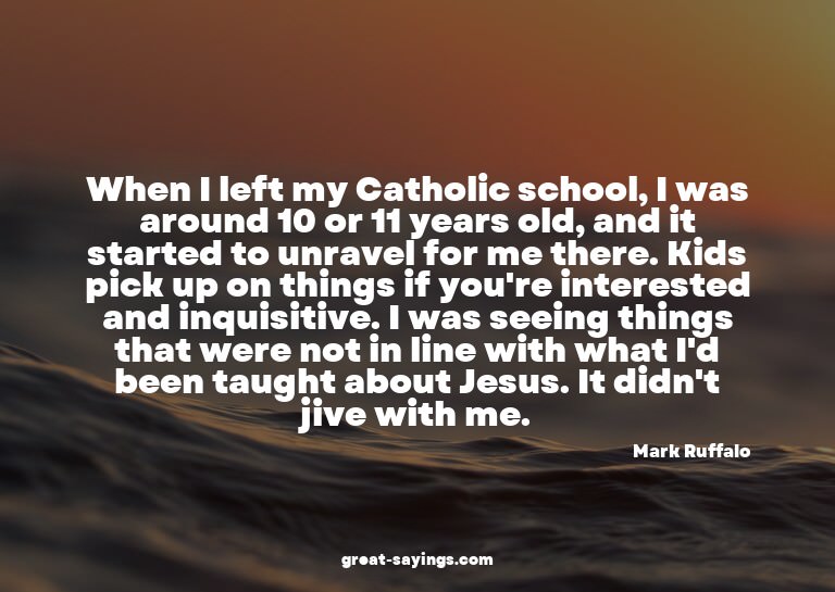 When I left my Catholic school, I was around 10 or 11 y