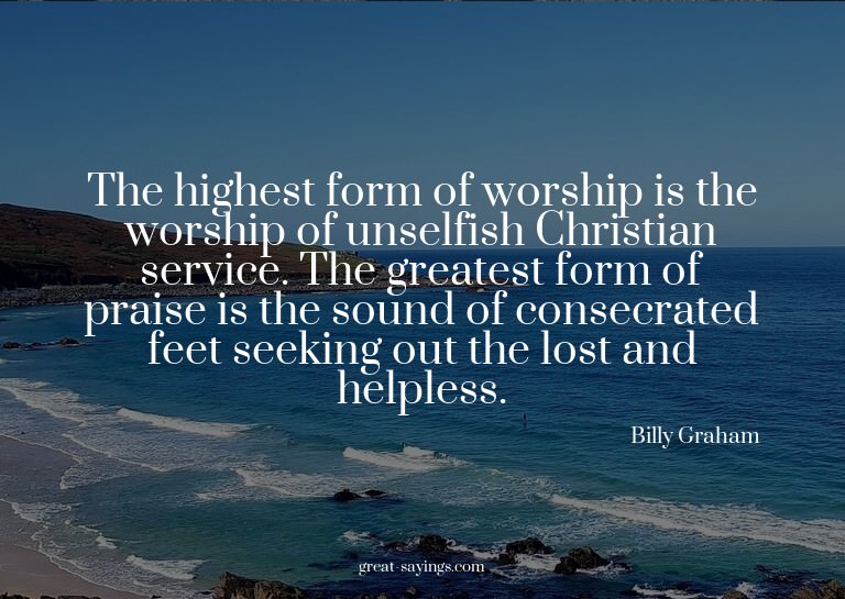 The highest form of worship is the worship of unselfish