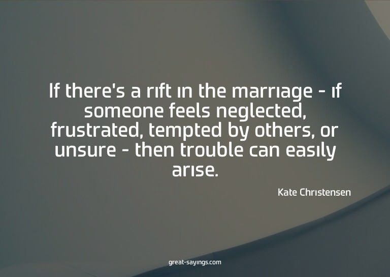 If there's a rift in the marriage - if someone feels ne
