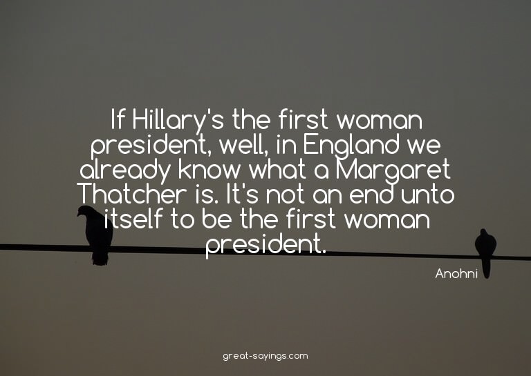 If Hillary's the first woman president, well, in Englan