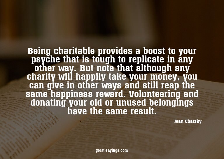 Being charitable provides a boost to your psyche that i