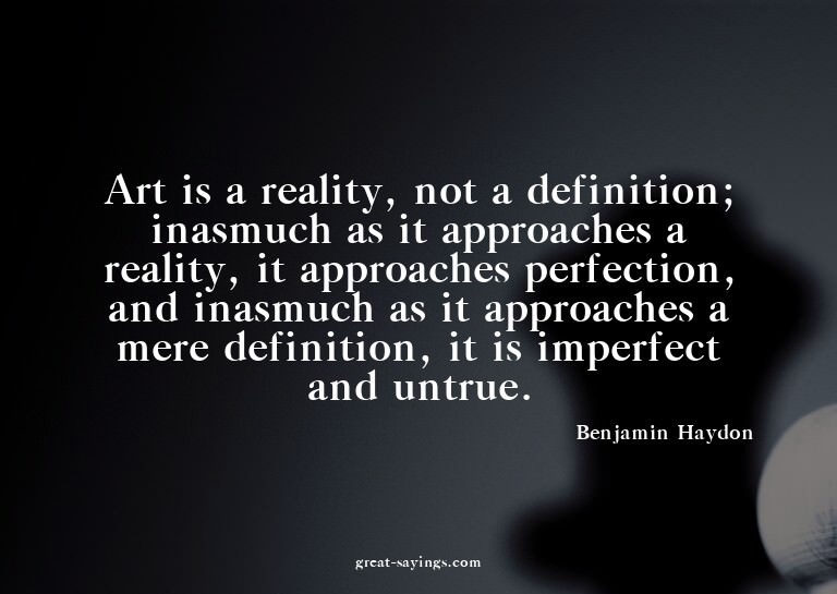 Art is a reality, not a definition; inasmuch as it appr