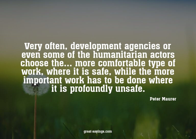 Very often, development agencies or even some of the hu