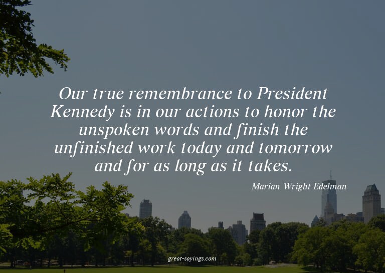 Our true remembrance to President Kennedy is in our act