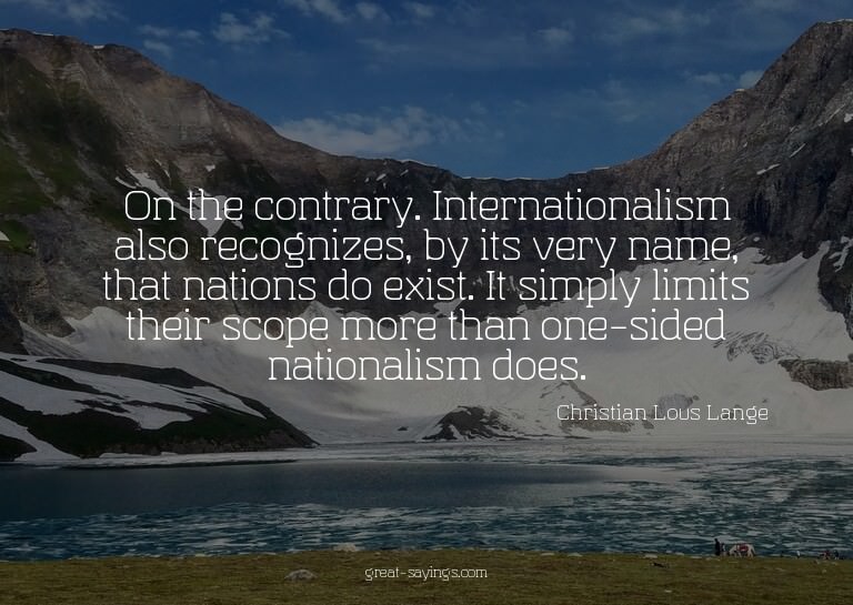 On the contrary. Internationalism also recognizes, by i