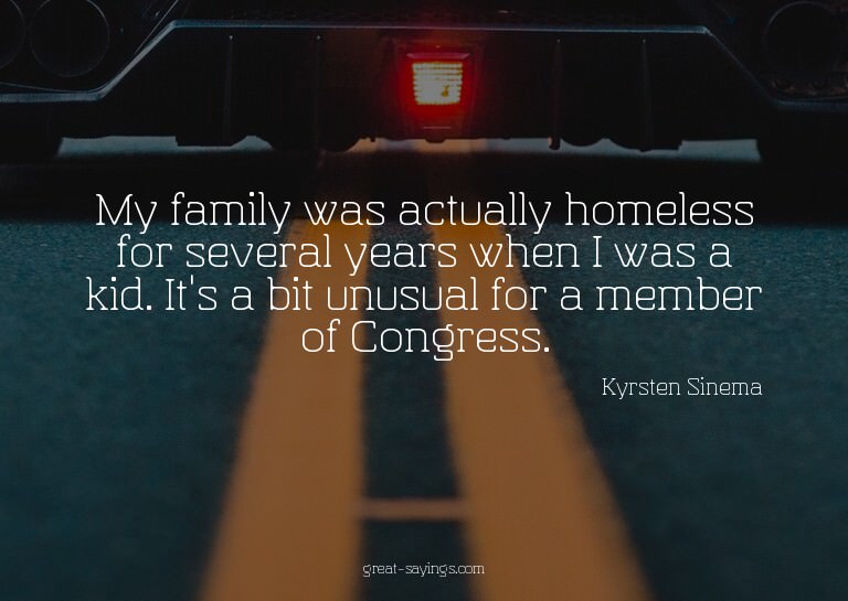 My family was actually homeless for several years when
