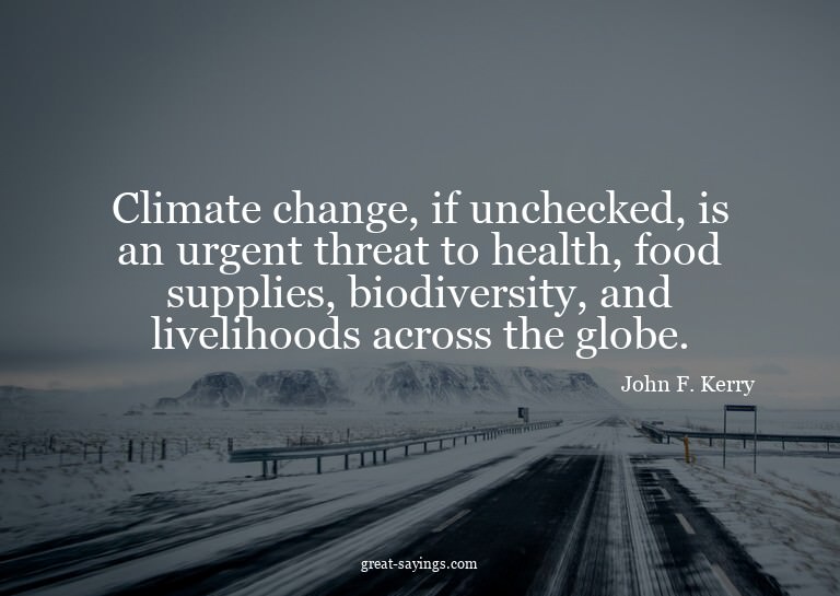 Climate change, if unchecked, is an urgent threat to he