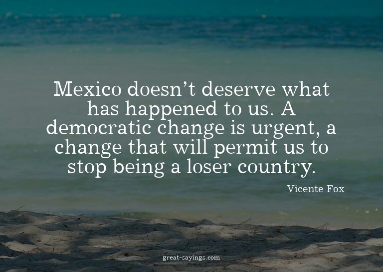 Mexico doesn't deserve what has happened to us. A democ
