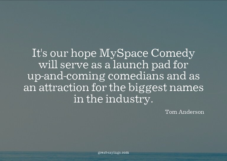 It's our hope MySpace Comedy will serve as a launch pad