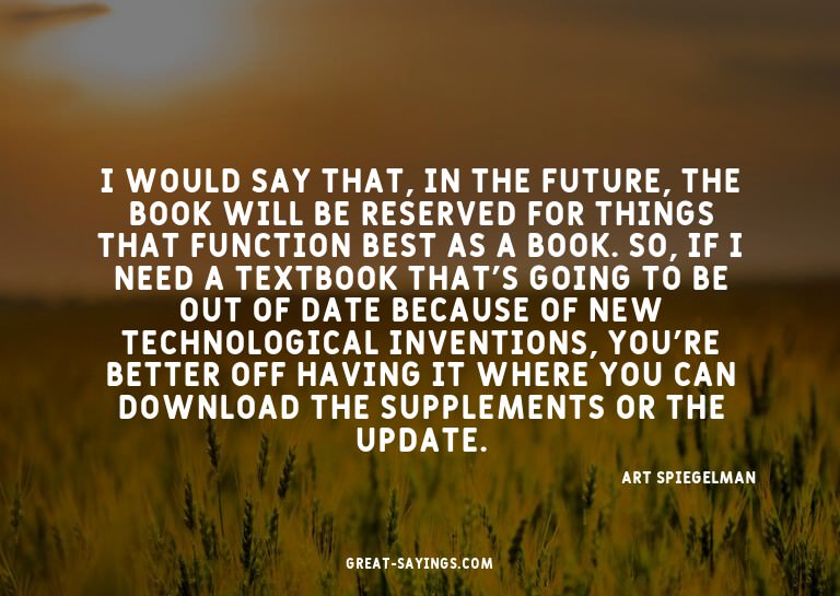 I would say that, in the future, the book will be reser