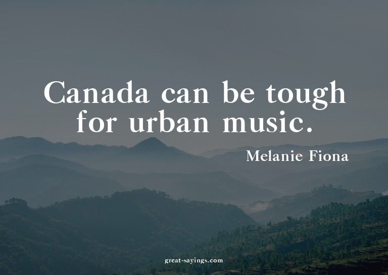 Canada can be tough for urban music.

