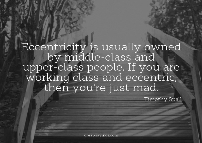Eccentricity is usually owned by middle-class and upper