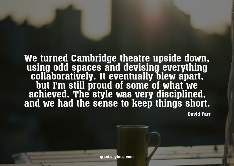 We turned Cambridge theatre upside down, using odd spac