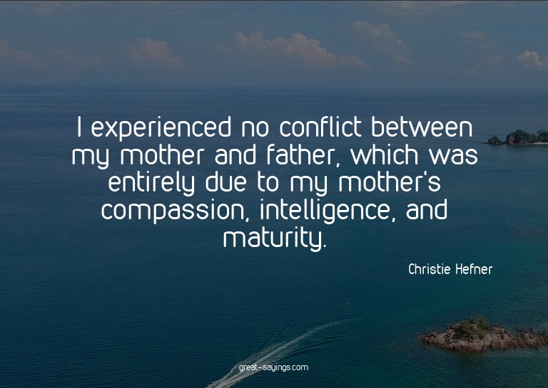 I experienced no conflict between my mother and father,