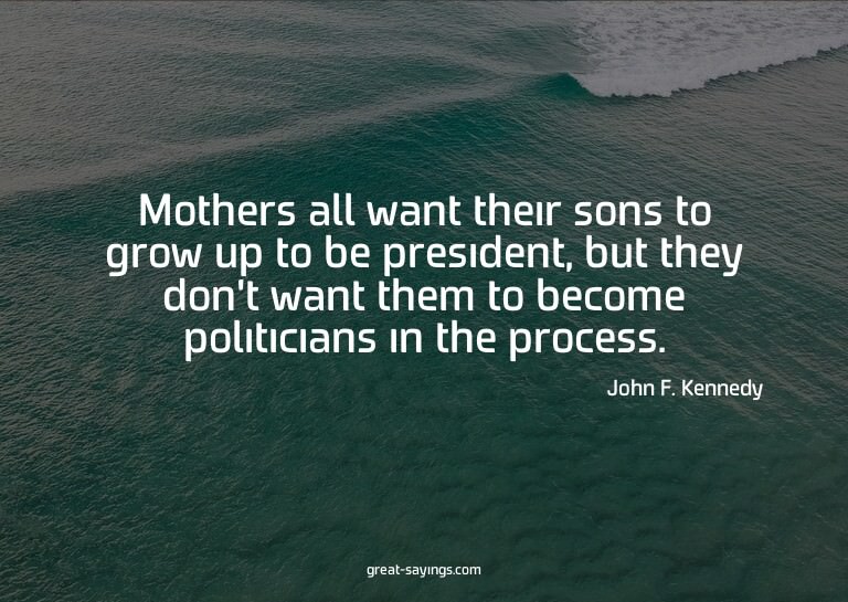 Mothers all want their sons to grow up to be president,