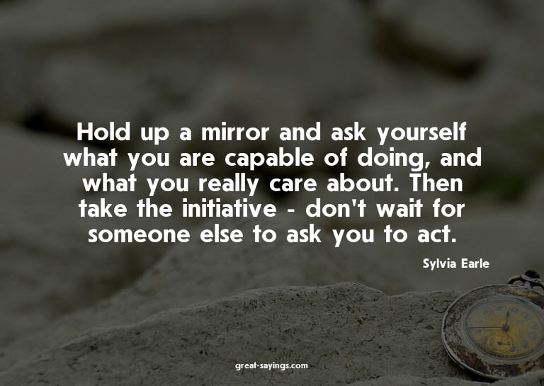 Hold up a mirror and ask yourself what you are capable