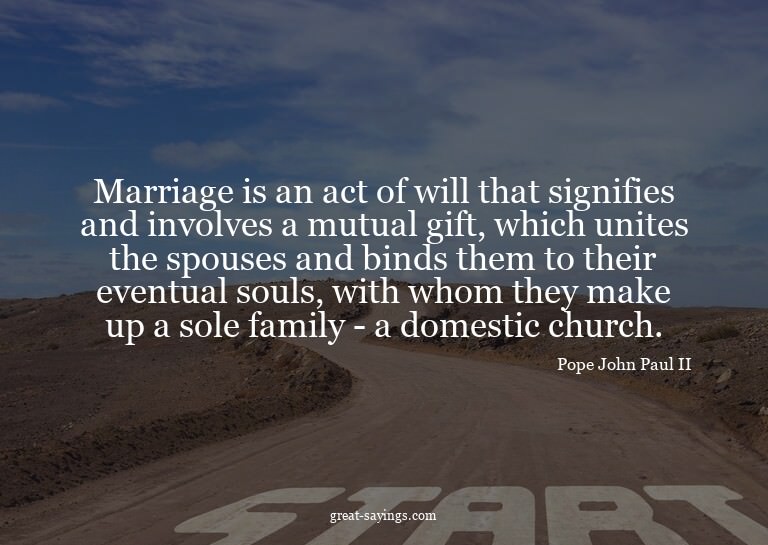 Marriage is an act of will that signifies and involves