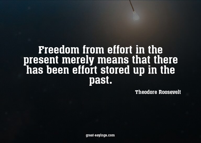 Freedom from effort in the present merely means that th