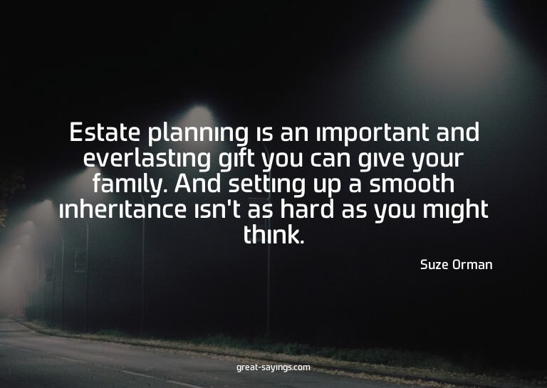 Estate planning is an important and everlasting gift yo